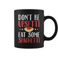 Don't Be Upsetti Eat Some Spaghetti Italian Food Coffee Mug
