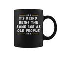 Its Weird Being The Same Age As Old People Coffee Mug