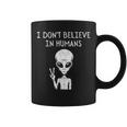 I Dont Believe In Humans Funny Alien Ufo Lover Weird UFO Funny Gifts Coffee Mug