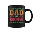 I Have Two Titles Dad And Boomer Funny Grandpa Fathers Day Coffee Mug