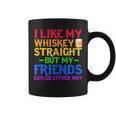 I Like My Whiskey Straight But My Friends Can Go Eeither Way Coffee Mug