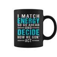 I Match Energy So Go Ahead And Decide How We Gon Act Funny Coffee Mug