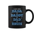 I Went From Dada To Daddy To Dad To Bruh Dada Daddy Dad Bruh Coffee Mug
