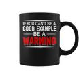 If You Cant Be A Good Example Be A WarningCoffee Mug