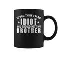 If You Think Im An Idiot You Should Meet My Brother Funny Funny Gifts For Brothers Coffee Mug