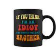 If You Think Im An Idiot You Should Meet My Brother Gift For Mens Coffee Mug