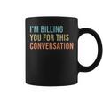 Im Billing You For This Conversation Funny Lawyer Coffee Mug