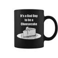Its A Bad Day To Be A Cheesecake Apparel Coffee Mug