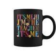 It's Me Hi I'm The Teacher It's Me For Teacher Coffee Mug