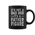 Its Not A Dad Bod Its A Father Figure Funny Gift For Dad Coffee Mug