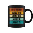 It's Weird Being The Same Age As Old People Retro Sarcastic Coffee Mug