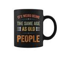 Its Weird Being The Same Age As Old People Sarcastic Retro Funny Designs Gifts For Old People Funny Gifts Coffee Mug
