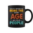 Its Weird Being The Same Age As Old People Sarcastic Retro Funny Designs Gifts For Old People Funny Gifts Coffee Mug