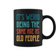 Its Weird Being The Same Age As Old People Vintage Funny Designs Gifts For Old People Funny Gifts Coffee Mug