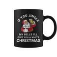 If You Jingle My Bells Christmas Santa With Beer Coffee Mug