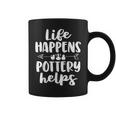 Life Happens Pottery Helps Pottery Women Coffee Mug