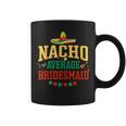 Nacho Average Bridesmaid Cinco De Mayo Nacho Bridesmaid Coffee Mug