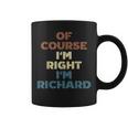 Of Course Im Right Im Richard Funny Richard Name Coffee Mug