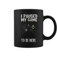 Paused My Game To Be Here Video Gamer Humor Joke Coffee Mug