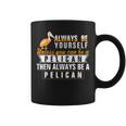 Pelican Always Be Pelican Motivational Coffee Mug