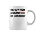 You Bet Your Goulash I'm Hungarian Flag Of Hungary Coffee Mug