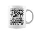 I Never Dreamed Id Grow Up To Be A Spoiled Wife Of A Grumpy Gift For Womens Coffee Mug