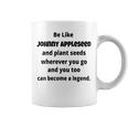 Be Like Johnny Appleseed And Plant Seeds Coffee Mug