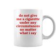 Do Not Give Me A Cigarette Under Any Circumstances Coffee Mug
