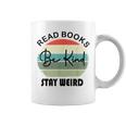 Read Books Be Kind Stay Weird Funny Book Lover Quote Be Kind Funny Gifts Coffee Mug