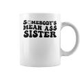 Somebodys Mean Ass Sister Funny Humor Quote Coffee Mug