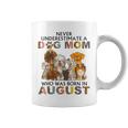 Never Underestimate A Dog Mom Who Was Born In August Coffee Mug