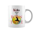You Only Love Once Unless You Are Born Twice Coffee Mug
