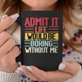 Admit It Life Would Be Boring Without Me Funny People Saying Coffee Mug Funny Gifts