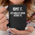Admit It Life Would Be Boring Without Me Saying Coffee Mug Funny Gifts