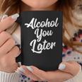 Alcohol You Later Funny Drinking Men WomenGift Idea Coffee Mug Unique Gifts