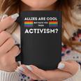 Allies Are Cool But Have You Tried Activism Pride Coffee Mug Unique Gifts