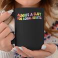 Always A Slut For Equal Rights Equality Lgbtq Pride Ally Coffee Mug Unique Gifts