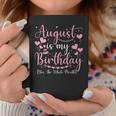 August Is My Birthday Yes The Whole Month August Birthday Coffee Mug Funny Gifts