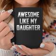 Awesome Like My Daughter Funny Gift For Mom Fathers Day Coffee Mug Unique Gifts