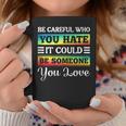 Be Careful It Could Be Someone You Love Lgbt Pride Month Coffee Mug Unique Gifts