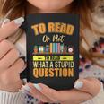 Book Lovers To Read Or Not To Read What The Stupid Question Coffee Mug Unique Gifts