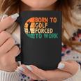 Born To Golf Forced To Work Golfing Golfer Funny Player Coffee Mug Unique Gifts