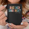 But Did You Die Mothers Day Gifts For Mom Retro Mom Life Gifts For Mom Funny Gifts Coffee Mug Unique Gifts