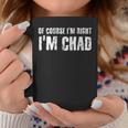 Of Course I'm Right I'm Chad Idea Coffee Mug Unique Gifts
