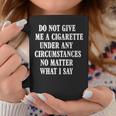 Do Not Give Me A Cigarette Under Any Circumstances Funny Coffee Mug Unique Gifts