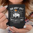 Do Not Pet The Fluffy Cows Bison Yellowstone National Park Gifts For Cows Lovers Funny Gifts Coffee Mug Unique Gifts