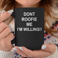 Don’T Roofie Me Im Willing Coffee Mug Unique Gifts