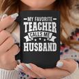Favorite Teacher Calls Me Husband Of A Teacher Husband Gift For Mens Gift For Women Coffee Mug Unique Gifts