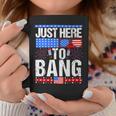 Fourth Of July 4Th Of July Im Just Here To Bang Patriotic Coffee Mug Unique Gifts