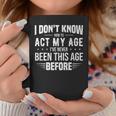 Funny Act My Age Quote I Dont Know How To Act My Age Coffee Mug Funny Gifts